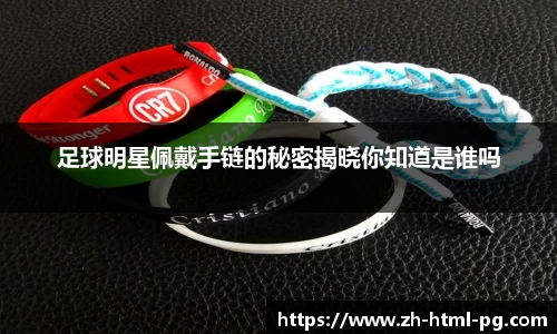 足球明星佩戴手链的秘密揭晓你知道是谁吗