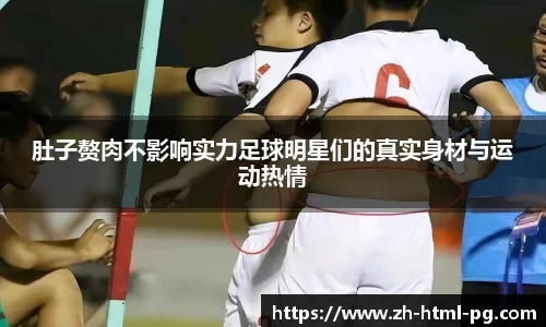 肚子赘肉不影响实力足球明星们的真实身材与运动热情